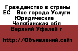 Гражданство в страны ЕС - Все города Услуги » Юридические   . Челябинская обл.,Верхний Уфалей г.